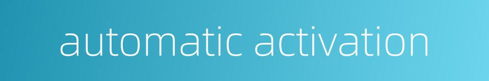 automatic activation的同义词