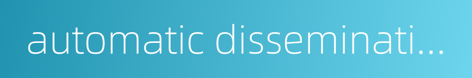 automatic dissemination的同义词