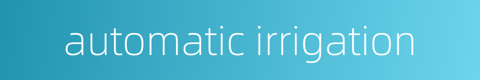 automatic irrigation的同义词