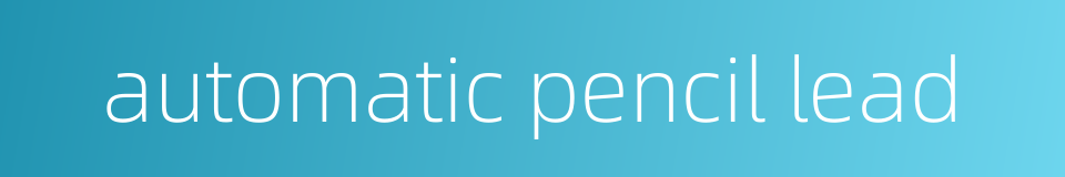 automatic pencil lead的同义词