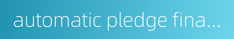 automatic pledge financing的同义词