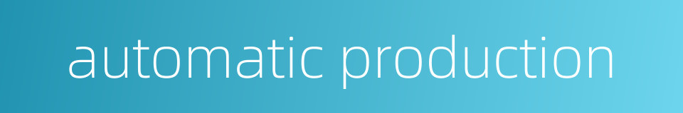 automatic production的同义词