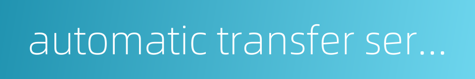 automatic transfer service的同义词