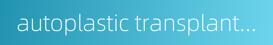 autoplastic transplantation的同义词