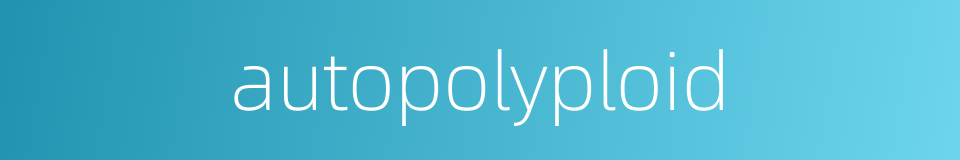autopolyploid的同义词
