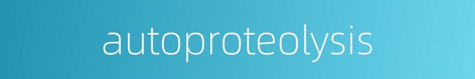 autoproteolysis的同义词