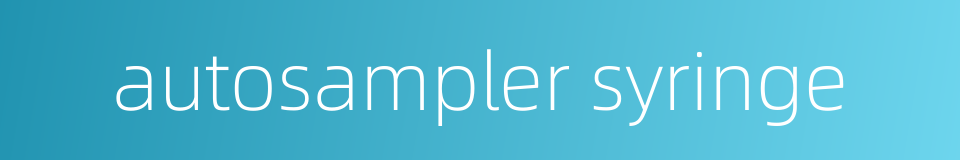autosampler syringe的同义词