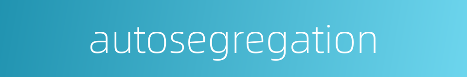 autosegregation的同义词