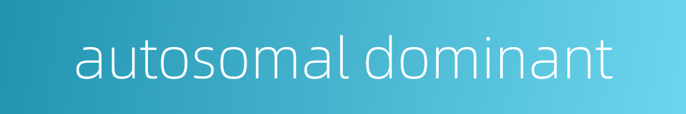 autosomal dominant的同义词