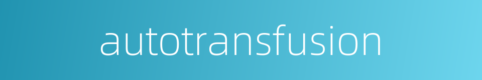 autotransfusion的同义词