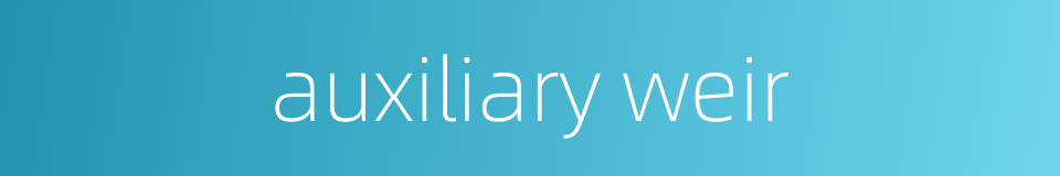 auxiliary weir的同义词