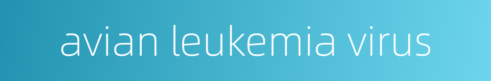avian leukemia virus的同义词