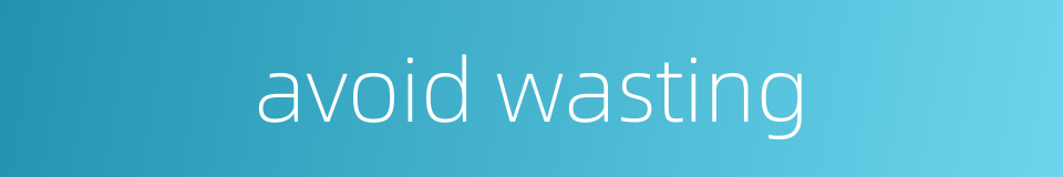 avoid wasting的同义词