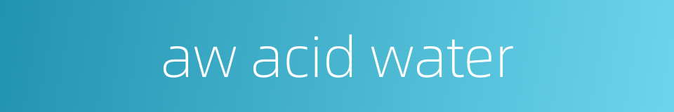 aw acid water的同义词
