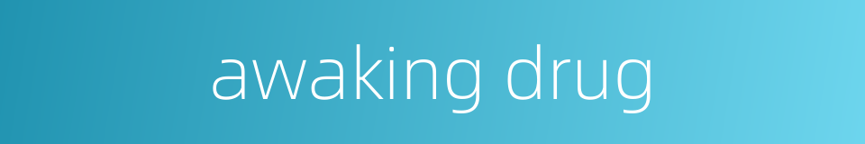 awaking drug的同义词