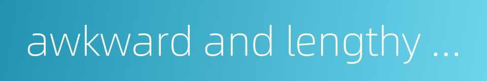 awkward and lengthy cargo的同义词