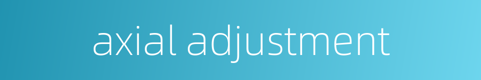 axial adjustment的同义词