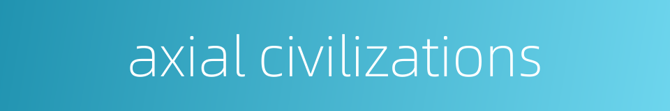 axial civilizations的同义词