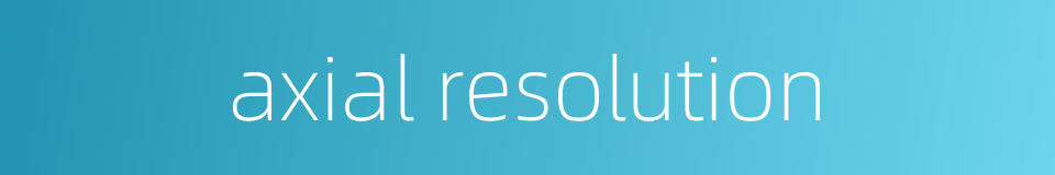 axial resolution的同义词