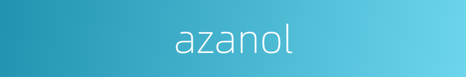 azanol的同义词