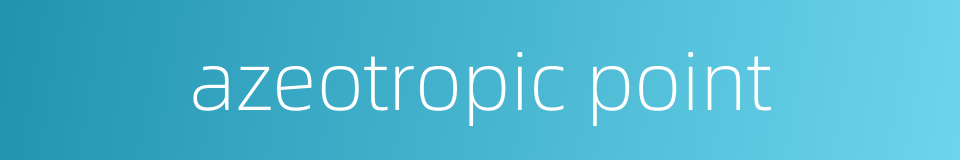 azeotropic point的同义词