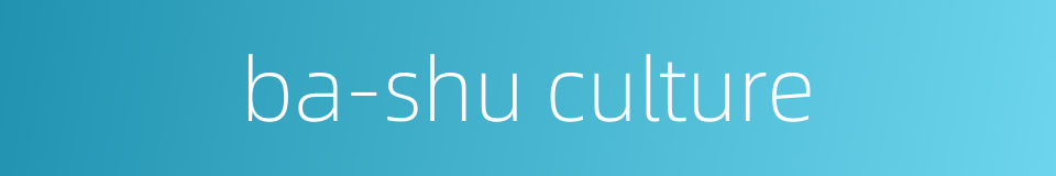 ba-shu culture的同义词