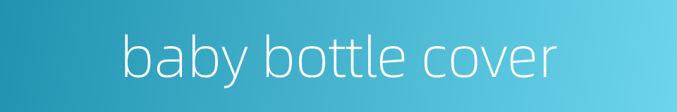 baby bottle cover的同义词