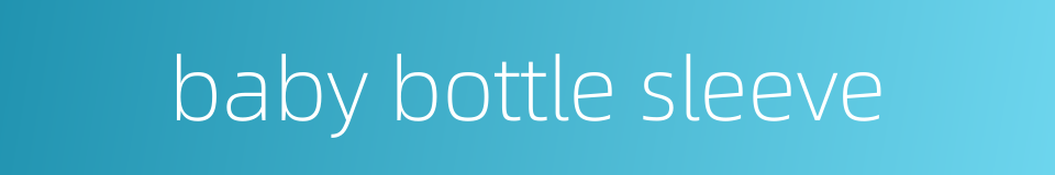 baby bottle sleeve的同义词