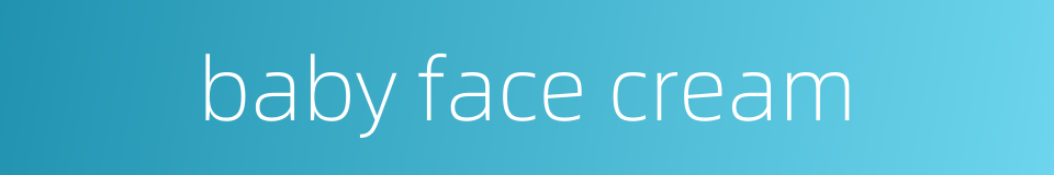 baby face cream的同义词