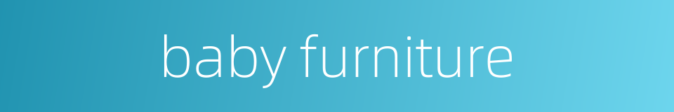 baby furniture的同义词