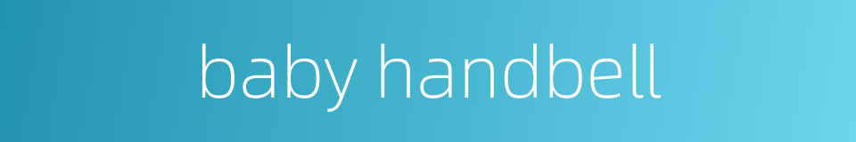 baby handbell的同义词