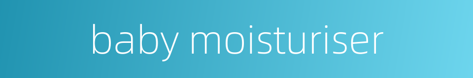 baby moisturiser的同义词