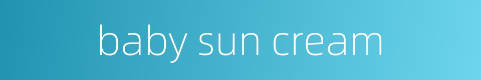 baby sun cream的同义词