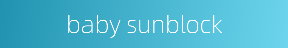 baby sunblock的同义词
