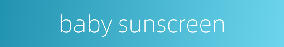 baby sunscreen的同义词