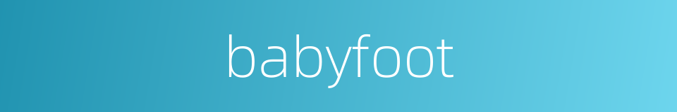 babyfoot的同义词