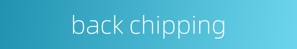 back chipping的同义词