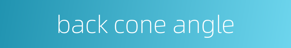 back cone angle的同义词