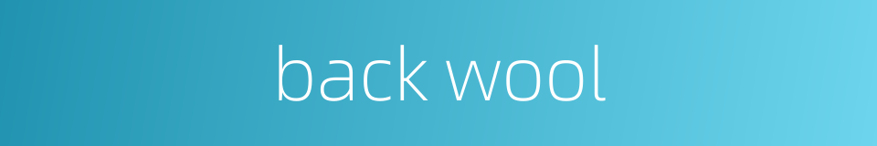 back wool的同义词