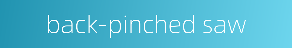 back-pinched saw的同义词