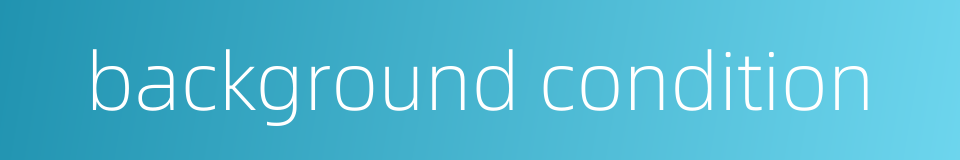 background condition的同义词