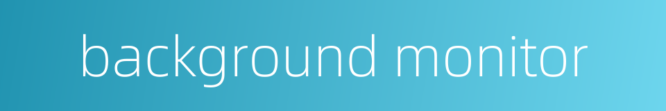 background monitor的同义词