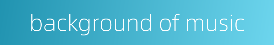 background of music的同义词