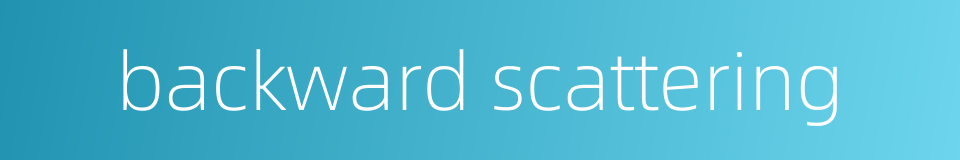 backward scattering的同义词