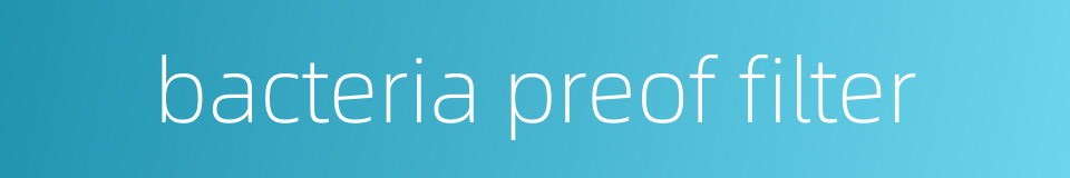 bacteria preof filter的同义词