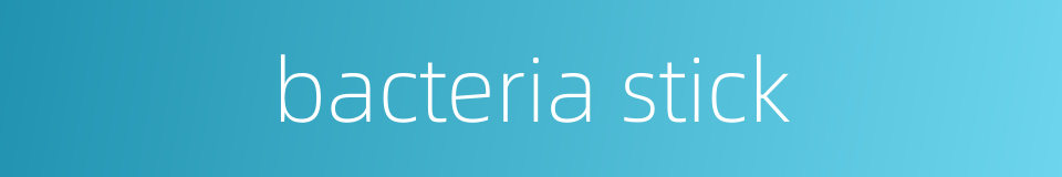 bacteria stick的同义词