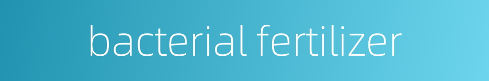 bacterial fertilizer的同义词
