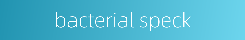 bacterial speck的同义词