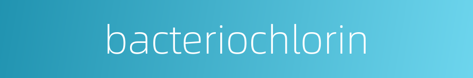 bacteriochlorin的同义词