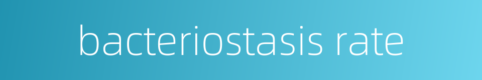 bacteriostasis rate的同义词